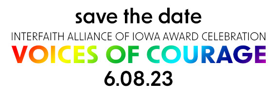 Save the Date for Interfaith Alliance of Iowa's Annual Award Celebration: Voices of Courage, 6.08.23